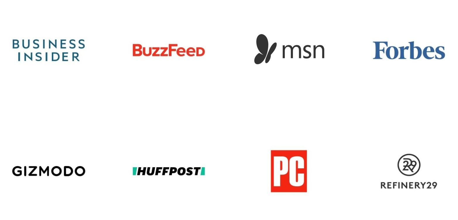 publication-list List of publications where we have been featured: Buzzfeed, msn, Forbes, Gizmodo, Huffpost, PC Magazine and Refinery29